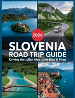 Slovenia Road Trip Guide 2026: Driving the Julian Alps, Lake Bled & Piran: Eco-Friendly Itineraries, EV Charging Guide, Camping Spots & Triglav National Park (Wayfinder Travel Series) B0GTZG71N2 Book Cover