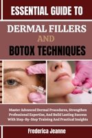 ESSENTIAL GUIDE TO DERMAL FILLERS AND BOTOX TECHNIQUES: Master Advanced Dermal Procedures, Strengthen Professional Expertise, And Build Lasting ... Step-By-Step Training And Practical Insights B0FPB2FBYP Book Cover