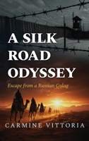 A SILK ROAD ODYSSEY: Escape from a Russian Gulag 1969679409 Book Cover