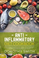 Anti Inflammatory Diet Cookbook: How to Reduce Inflammation with Top Anti-Inflammatory Foods. Over 100 Easy, Healthy, & Tasty Recipes That Will Make You Feel Better Than Ever & Restore Overall Health 1712239791 Book Cover