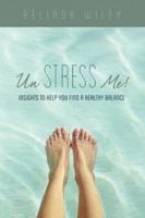 Un Stress Me!: Insights to Help You Find a Healthy Balance 1500979058 Book Cover