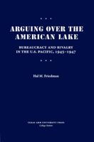 Arguing over the American Lake: Bureaucracy and Rivalry in the U.S. Pacific, 1945-1947 1603441255 Book Cover