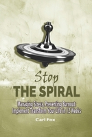 Stop the Spiral: Managing Stress, Preventing Burnout: Implement Transform Your Life in 12 Weeks: Master Essential Stress Management Techniques, Escape ... Resilience (The Flourish & Thrive Series) B0DRKFJL15 Book Cover