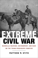 Extreme Civil War: Guerrilla Warfare, Environment, and Race on the Trans-Mississippi Frontier 0807163147 Book Cover