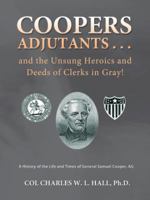 Coopers Adjutants . . . and the Unsung Heroics and Deeds of Clerks in Gray!: A History of the Life and Times of General Samuel Cooper, AG 1466978724 Book Cover