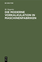 Die Moderne Vorkalkulation in Maschinenfabriken: Handbuch Zur Berechnung Der Bearbeitungszeiten an Werkzeugmaschinen Auf Grund Der Laufzeitberechnung 3112356136 Book Cover