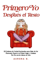 Primero Yo, Después el Resto: 120 Sesiones de Verdad Incómodas para Dejar de Ser Pisoteada, Ponerte en Primer Lugar y Caminar Por Fin con la Cabeza en Alto (Spanish Edition) B0G6KKVCBD Book Cover
