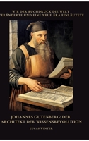 Johannes Gutenberg: Der Architekt der Wissensrevolution: Wie der Buchdruck die Welt veränderte und eine neue Ära einläutete (German Edition) 3384476220 Book Cover
