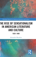 The Rise of Sensationalism in American Literature and Culture: 1620-1860 (Routledge Research in American Literature and Culture) 1032899727 Book Cover