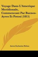 Voyage Dans L'Amerique Meridionale, Commencant Par Buenos-Ayres Et Potosi (1815) 1104928574 Book Cover