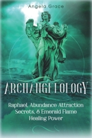Archangelology: Raphael, Abundance Attraction Secrets, & Emerald Flame Healing Power (3) (Archangelology Book) B08HGLPTY4 Book Cover