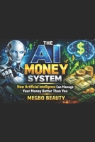 The AI Money System: How Artificial Intelligence Can Manage Your Money Better Than You B0GS15R7GG Book Cover