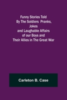 Funny Stories Told By The Soldiers Pranks, Jokes and Laughable Affairs of our Boys and theirAllies in the Great War 9356319022 Book Cover