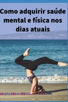 Como Adquirir Saúde Mental e Física Nos Dias Atuais: Recarregue Seu Corpo B08W7SNK2R Book Cover