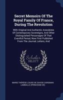 Secret Memoirs of the Royal Family of France, During the Revolution, With Original and Authentic Anecdotes of Contemporary Sovereigns, and Other ... Published From the Journal, Letters, And... 1142850595 Book Cover