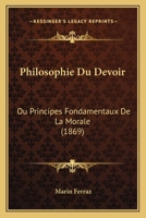 Philosophie Du Devoir: Ou Principes Fondamentaux De La Morale (1869) 1148484167 Book Cover