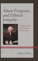 Adam Ferguson and Ethical Integrity: The Man and His Prescriptions for the Moral Life 1498504574 Book Cover