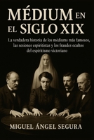 Médium en el Siglo XIX: La verdadera historia de los médiums más famosos, las sesiones espiritistas y los fraudes ocultos del espiritismo victoriano (Marcado por el misterio) (Spanish Edition) B0FJ873JXW Book Cover