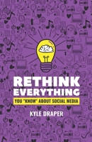 Rethink Everything: You “Know" About Social Media B0C126KFMX Book Cover