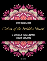 Colors of the Hidden Forest: An Adult Coloring Book with Spectacular Mandala Patterns B0882J1ZJ6 Book Cover