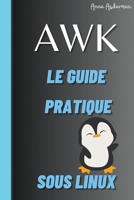 Awk Le Guide Pratique Sous Linux (French Edition) B0CRMYJBYJ Book Cover