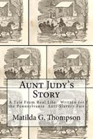 Aunt Judy's Story: A Tale From Real Life. Written for the Pennsylvania Anti-Slavery Fair 1976455286 Book Cover