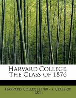Harvard College, The Class of 1876 0554912929 Book Cover