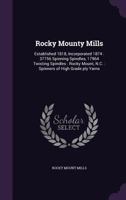 Rocky Mounty Mills: Established 1818, Incorporated 1874: 37756 Spinning Spindles, 17964 Twisting Spindles: Rocky Mount, N.C.: Spinners of High Grade ply Yarns 1359454047 Book Cover