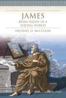 James: Being Right in a Wrong World: Annual Bible Study: Study Guide 1573126055 Book Cover