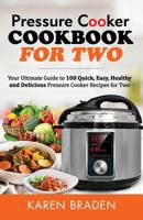 Pressure Cooker Cookbook for Two: Your Ultimate Guide to 100 Quick, Easy, Healthy and Delicious Electric Pressure Cooker Recipes for Two 1981525793 Book Cover