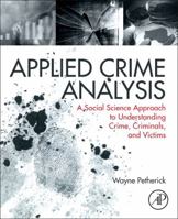 Applied Crime Analysis: A Social Science Approach to Understanding Crime, Criminals, and Victims 032329460X Book Cover