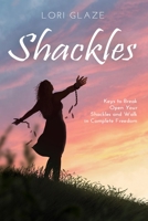 Shackles: Keys to Break Open Your Shackles and Walk in Complete Freedom 1733698655 Book Cover