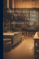 N�o-Physiologie Du Go�t, Par Ordre Alphab�tique... 1022640003 Book Cover