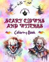Scary Clowns and Witches - Coloring Book - The Most Disturbing Halloween Creatures: A Collection of Terrifying Designs to Boost the Creativity of Teens and Adults B0CKS6539L Book Cover