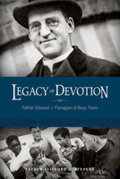 Legacy of Devotion: Father Edward J. Flanagan of Boys Town 1944882405 Book Cover