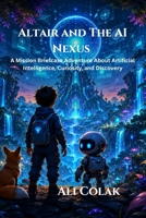 Altair and The AI Nexus: A Mission Briefcase Adventure About Artificial Intelligence, Curiosity, and Discovery B0HDJSGWHB Book Cover