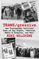 TRANS/gressive: How Transgender Activists Took on Gay Rights, Feminism, the Media & Congress ... and Won! 1626013683 Book Cover