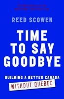 Time to Say Goodbye: Building a Better Canada Without Quebec 0771079818 Book Cover