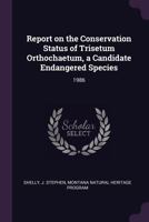 Report on the Conservation Status of Trisetum Orthochaetum, a Candidate Endangered Species: 1986 137916866X Book Cover