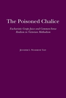 The Poisoned Chalice: Eucharistic Grape Juice and Common-Sense Realism in Victorian Methodism 0817356975 Book Cover