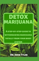 Detox Marijuana: A step-by-step guide to withdrawing marijuana totally from your body system B084WGF3KP Book Cover