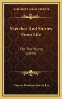 Sketches and Stories from Life: For the Young 1165913666 Book Cover