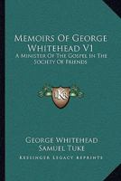 Memoirs Of George Whitehead V1: A Minister Of The Gospel In The Society Of Friends 1430461500 Book Cover