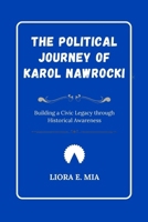 The Political Journey of Karol Nawrocki: Building a Civic Legacy through Historical Awareness B0GM6C5MRB Book Cover