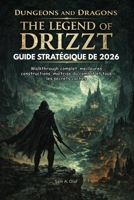 GUIDE STRATÉGIQUE DE DUNGEONS AND DRAGONS THE LEGEND OF DRIZZT 2026: Walkthrough complet, meilleures constructions, maîtrise du combat et tous les secrets cachés (French Edition) B0GWRWL9L8 Book Cover