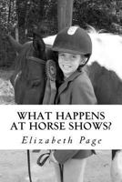 What Happens at Horse Shows?: A Beginner's Guide for Parents Navigating the World of Hunter Jumper Horse Shows 1478172150 Book Cover