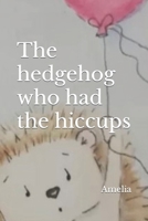 The Hedgehog who had the hiccups B09NKW3WWW Book Cover