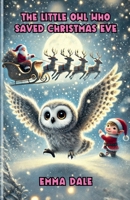 The Little Owl Who Saved Christmas Eve B0DPPCHRZP Book Cover