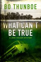 What Can't be True (Jake Houser Mystery Series) 1949632008 Book Cover