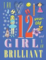I Am a 12-Year-Old Girl and I Am Brilliant: The Sketchbook Drawing Book for Twelve-Year-Old Girls 107383848X Book Cover
